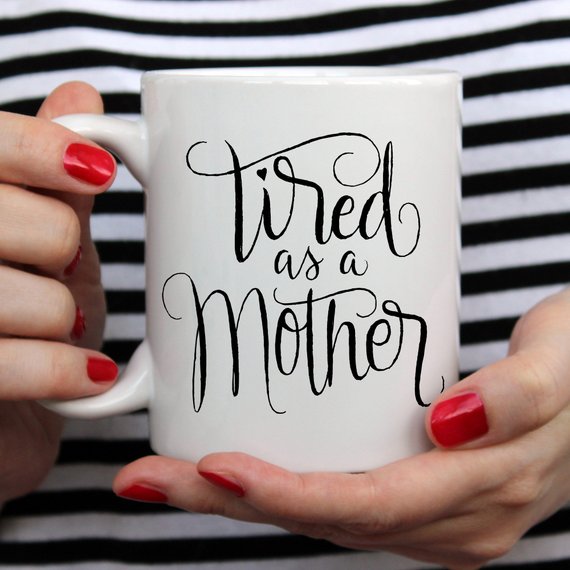 "Tired As A Mother" 11oz mug