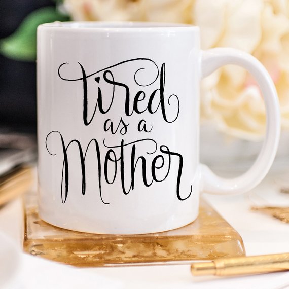 "Tired As A Mother" 11oz mug