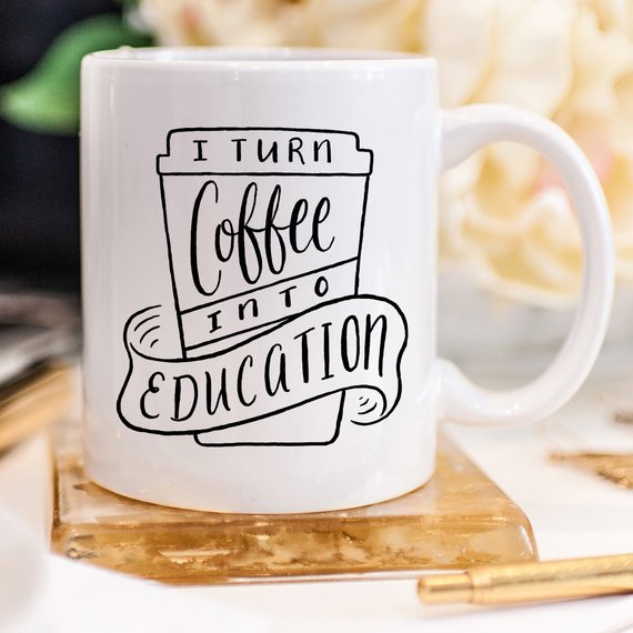 I Turn Coffee Into Education Mug, 11 oz Mug,