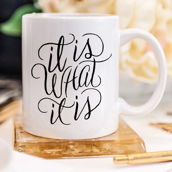 It Is What It Is, Coffee Cup, Coffee Mug, Funny