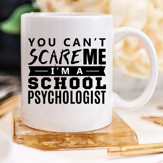 You Can't Scare Me. I'm A School Psychologist -