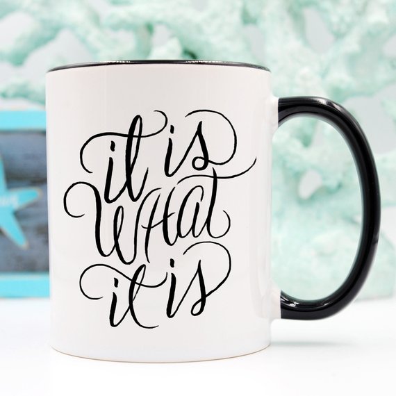 It Is What It Is, Coffee Cup, Coffee Mug, Funny