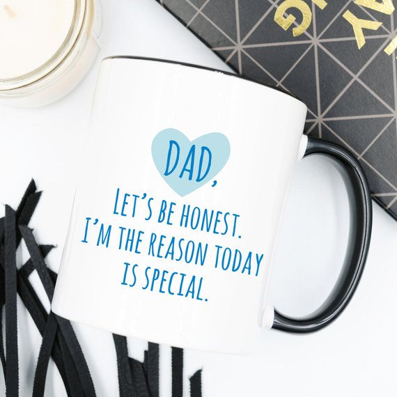 "Dad Let's Be Honest, I'm the Reason Today Is Special" ceramic mug, 11oz, white