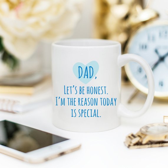 "Dad Let's Be Honest, I'm the Reason Today Is Special" ceramic mug, 11oz, white