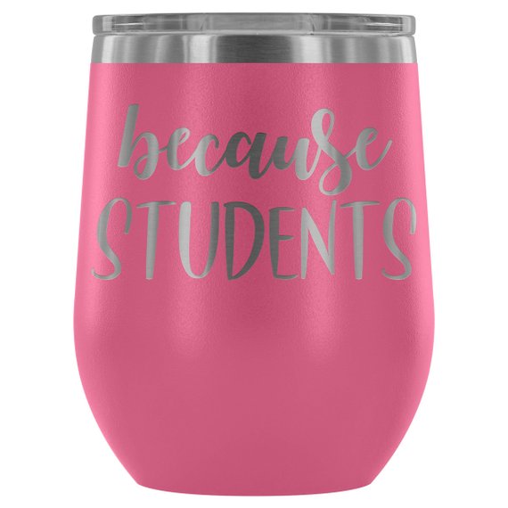 Teacher Tumbler Because Students Swig Wine Tumbler