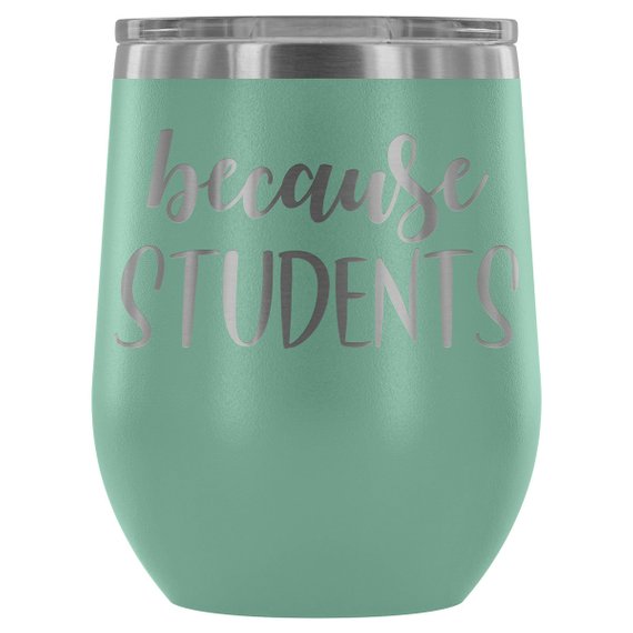 Teacher Tumbler Because Students Swig Wine Tumbler