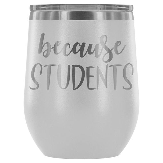 Teacher Tumbler Because Students Swig Wine Tumbler