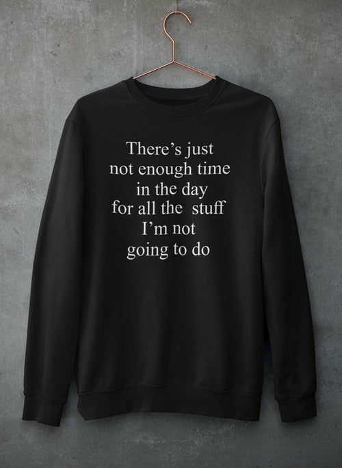 Not Enough Time In The Day Sweat Shirt