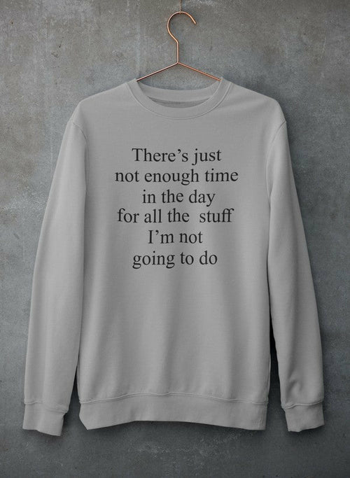 Not Enough Time In The Day Sweat Shirt