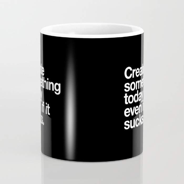 Create Something Today Even If It Sucks Mug