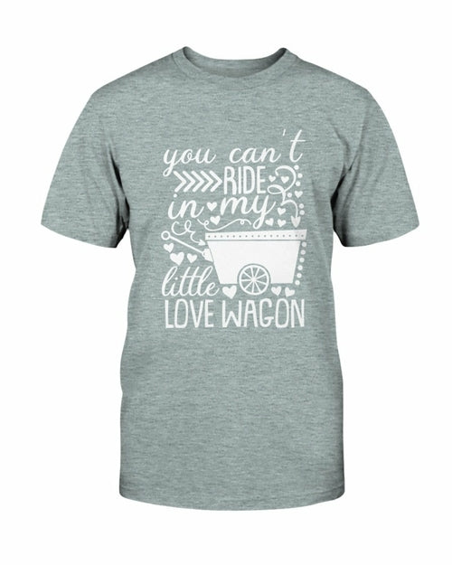 You Can't Ride In My Little Love Wagon Shirt