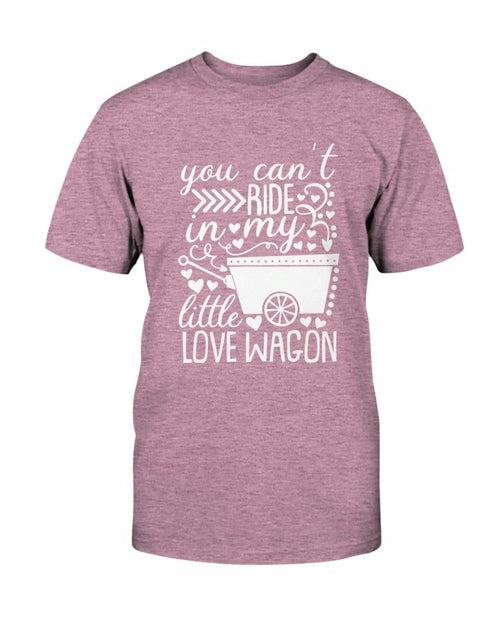 You Can't Ride In My Little Love Wagon Shirt